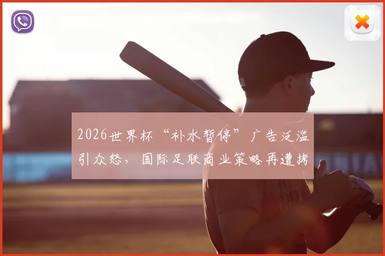 2026世界杯“补水暂停”广告泛滥引众怒，国际足联商业策略再遭拷问