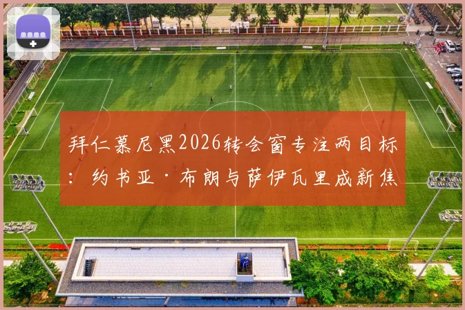 拜仁慕尼黑2026转会窗专注两目标：约书亚·布朗与萨伊瓦里成新焦点，恩古莫哈交易为何告吹解析