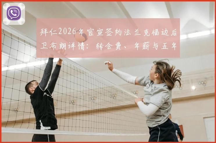 拜仁2026年官宣签约法兰克福边后卫布朗详情：转会费、年薪与五年合同技术分析