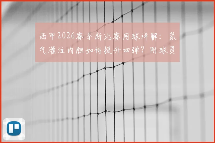 西甲2026赛季新比赛用球详解：氮气灌注内胆如何提升回弹？附球员实测与购买渠道指南