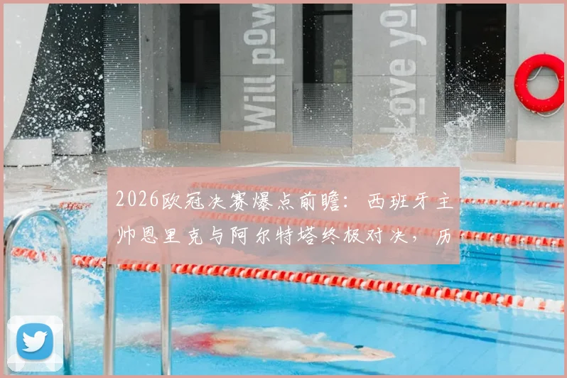 2026欧冠决赛爆点前瞻：西班牙主帅恩里克与阿尔特塔终极对决，历史首次内战全解析